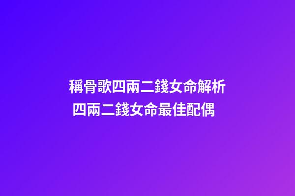 稱骨歌四兩二錢女命解析 四兩二錢女命最佳配偶-第1張-觀點-玄機派